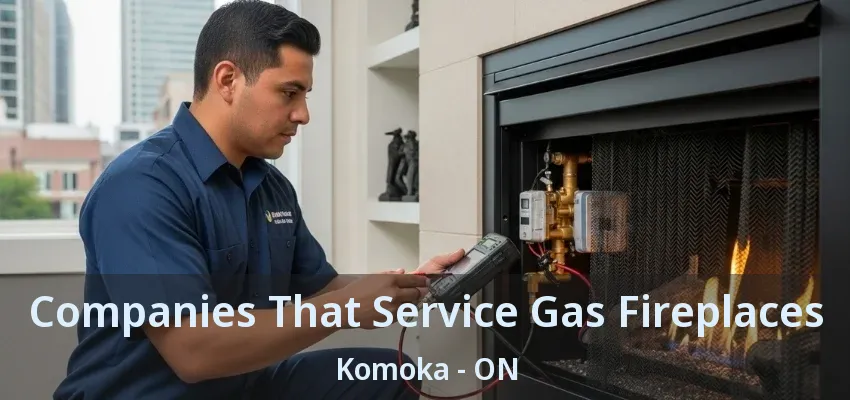Companies That Service Gas Fireplaces Komoka - ON Companies That Service Gas Fireplaces Komoka - ON