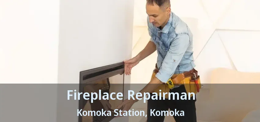 Fireplace Repairman Komoka Station, Komoka - ON