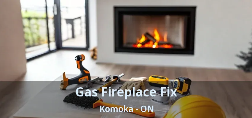 Gas Fireplace Fix Komoka - ON Gas Fireplace Fix Komoka - ON