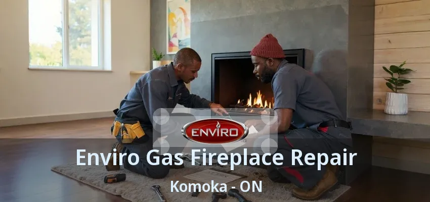 Enviro Gas Fireplace Repair Komoka - ON Enviro Gas Fireplace Repair Komoka - ON