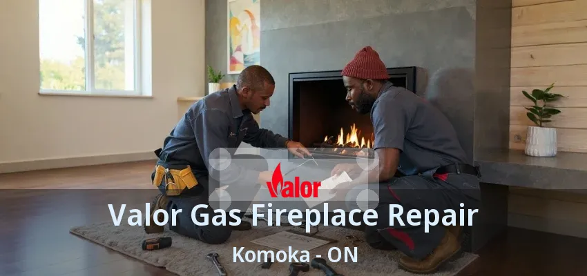 Valor Gas Fireplace Repair Komoka - ON Valor Gas Fireplace Repair Komoka - ON