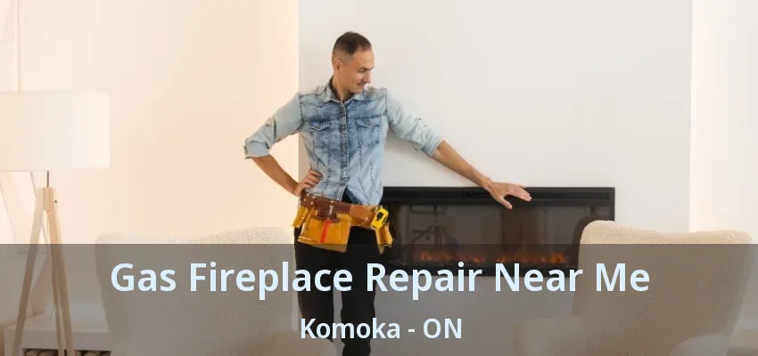 Gas Fireplace Repair Near Me Komoka - ON Gas Fireplace Repair Near Me Komoka - ON