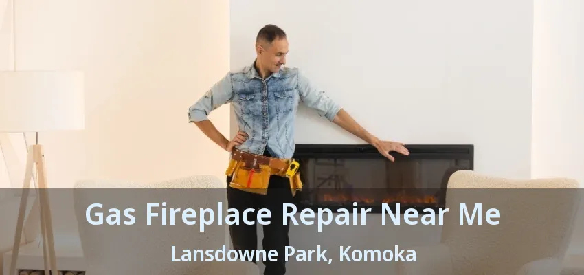 Gas Fireplace Repair Near Me Lansdowne Park, Komoka - ON