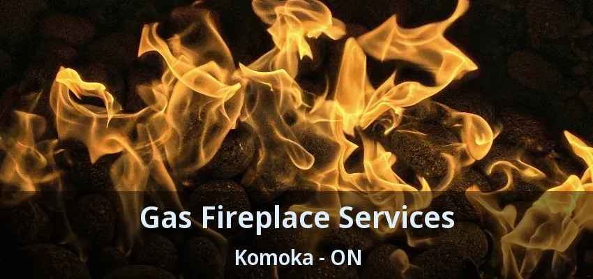 Gas Fireplace Services Komoka - ON Gas Fireplace Services Komoka - ON