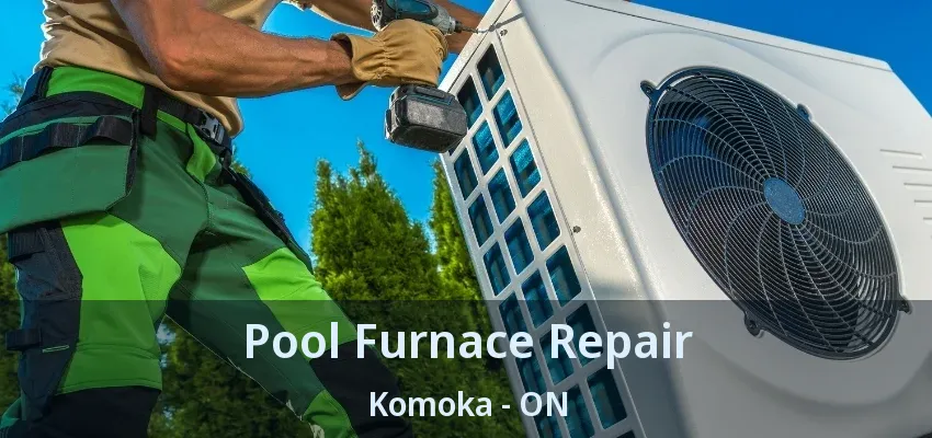 Pool Furnace Repair Komoka - ON Pool Furnace Repair Komoka - ON