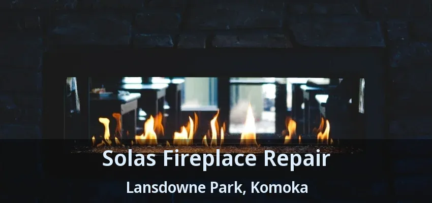Solas Fireplace Repair Lansdowne Park, Komoka - ON