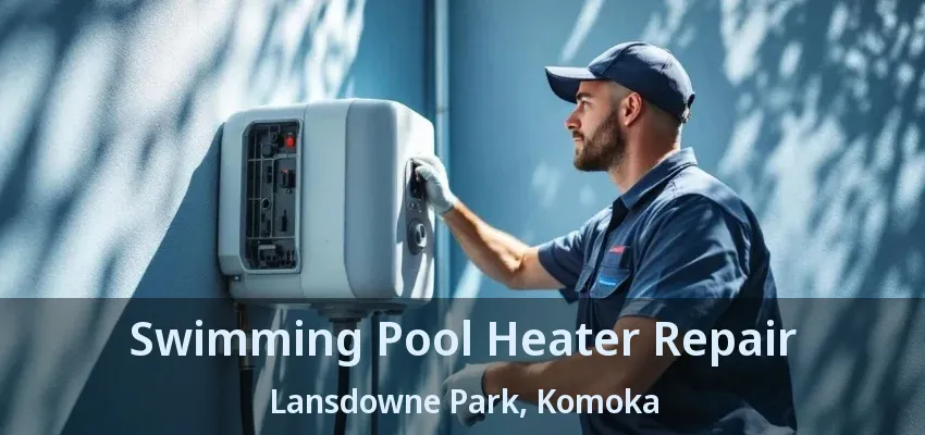 Swimming Pool Heater Repair Lansdowne Park, Komoka - ON