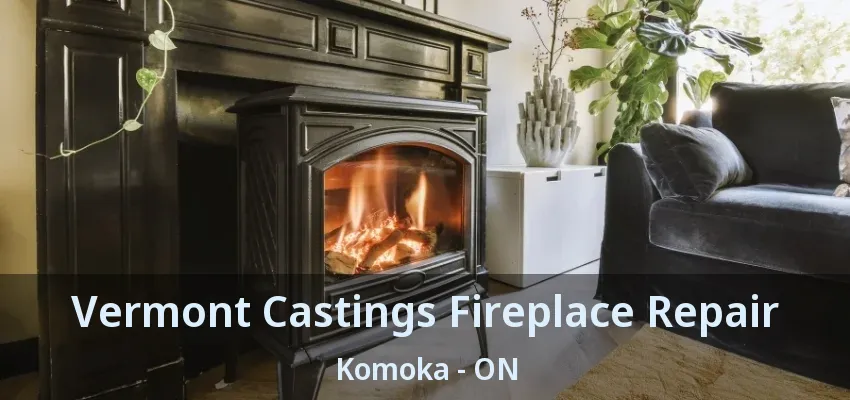Vermont Castings Fireplace Repair Komoka - ON Vermont Castings Fireplace Repair Komoka - ON