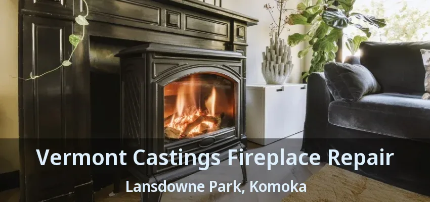 Vermont Castings Fireplace Repair Lansdowne Park, Komoka - ON Vermont Castings Fireplace Repair Lansdowne Park, Komoka - ON