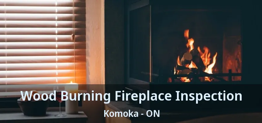 Wood Burning Fireplace Inspection Komoka - ON Wood Burning Fireplace Inspection Komoka - ON